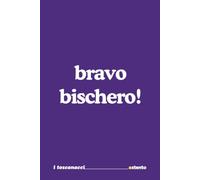 Bravo bischero! - I Toscanacci - Quaderno sgarbato il giusto in dialetto fiorentino: Formato 15x23 - Pagine a righe - idea regalo per collega, amico amica - Umorismo da ufficio