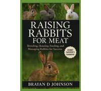 BRAYAN D JOHNSO RAISING RABBITS FOR MEAT: Breeding, Housing, Feeding (Tascabile)