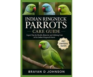 Brayan D Johnson Indian Ringneck Parrots Care Guide (Tascabile)