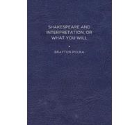 Brayton Polka Shakespeare and Interpretation, or What You Will (Tascabile)