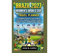 BRAZIL 2027 WOMEN’S WORLD CUP EVENT PLANNER: A Simplified Practical Travel Guide to Host Cities, Stadiums, Transport, Health Facilities, Maps, and Match-Day Logistics