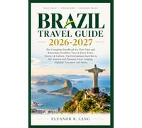 Brazil Travel Guide 2026-2027: The Complete Handbook for First-Time and Returning Travellers: Visas & Entry Rules, History & Culture, Top Destinations ... Lodging, Nightlife, Transport and Safety