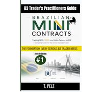 BRAZILIAN MINI CONTRACTS: Trading WIN, WDO, and Index Futures on B3 A Complete Guide for the Active Brazilian Trader: 1