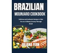 Brazilian Mounjaro Cookbook: Delicious and Authentic Recipes to Take You on a Culinary Journey Through Brazil