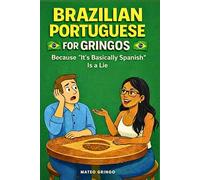Brazilian Portuguese For Gringos: Because "It's Basically Spanish" Is a Lie
