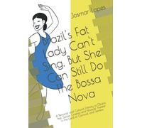 Brazil's Fat Lady Can't Sing, But She Can Still Do The Bossa Nova: A Personal and Cultural History of Opera, Pop, Soccer, Cinema and Musical Theater in the Land of Carnival and Samba