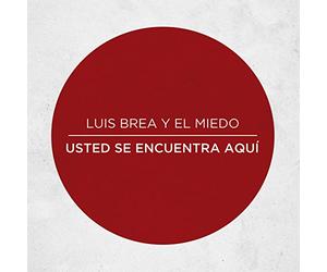 BREA, LUIS Y EL MIEDO - USTED SE ENCUENTRA AQUI