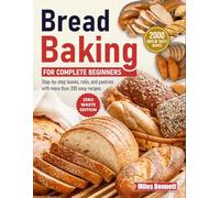 Bread Baking for Complete Beginners: Step-by-step loaves, rolls, and pastries with more than 200 easy recipes