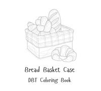 BREAD BASKET CASE: A DBT COLORING BOOK