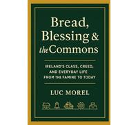Bread, Blessing & the Commons: Ireland’s Class, Creed, and Everyday Life from the Famine to Today