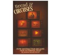Bread & Circuses: How Distraction Became Our Ultimate Trap