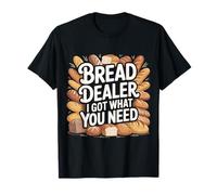 Bread Dealer I Got What You Need Baker Dough Puns - Maglietta