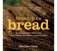 Bread-Free Bread: Gluten-Free, Grain-Free, Amazingly Healthy Veggie - and Seed-Based Recipes