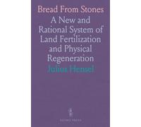Bread From Stones: A New and Rational System of Land Fertilization and Physical Regeneration