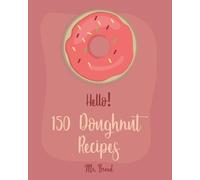 Bread Hello 150 Doughnut Recipes (Tascabile) Doughnut Recipes