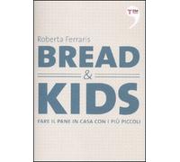 Bread & kids. Fare il pane in casa con i più piccoli