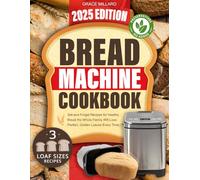 Bread Machine Cookbook: Set-and-Forget Recipes for Healthy Bread the Whole Family Will Love - Perfect, Golden Loaves Every Time.