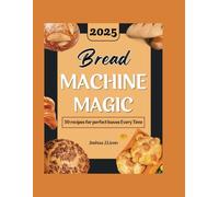 BREAD MACHINE MAGIC: 50 Recipes for Perfect Loaves Every Time
