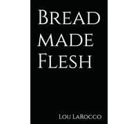 Bread made Flesh: The Case for Transubstantiation