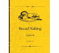 Bread Making Journal: A Practical Logbook for Artisan & Sourdough Bakers