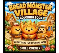 Bread Monster Village Coloring Book: 25 Cute and Fun Coloring Pages