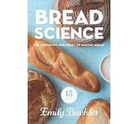 Bread Science: The Chemistry and Craft of Making Bread - Buehler Emily