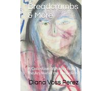 Breadcrumbs & More: A Collection of Poetry from the Archive of the Unspoken