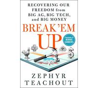 Break 'em Up: Recovering Our Freedom from Big Ag, Big Tech, and Big Money