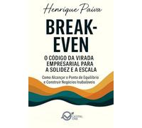 Break Even: O Código da Virada Empresarial para a Solidez e a Escala: Como Alcançar o Ponto de Equilíbrio e Construir Negócios Inabaláveis
