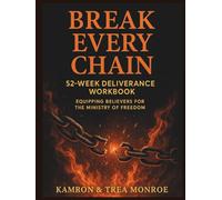 Break Every Chain: 52-Week Deliverance Workbook: Equipping Believers for the Ministry of Freedom