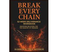 Break Every Chain: 52-Week Deliverance Workbook: Equipping Believers for the Ministry of Freedom