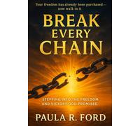 Break Every Chain: Stepping into the Freedom and Victory God Promised: How to Release the Past, Defeat the Lies, and Live Unshakable in Christ