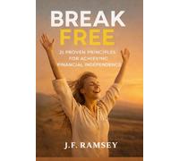 Break Free: 21 Proven Principles for Achieving Financial Independence