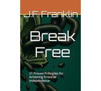 Break Free: 21 Proven Principles for Achieving Financial Independence