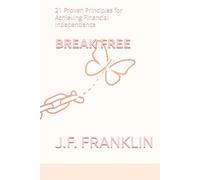 Break Free: 21 Proven Principles for Achieving Financial Independence