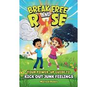 Break Free and Rise: Your Power-Up Guide to Kick Out Junk Feelings. A Complete Step-by-Step Guide for Kids (Ages 8 to 99) to Heal Negative Emotions, ... Beliefs for a Positive, Confident Life