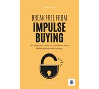 Break Free from Impulse Buying: 100 Biblical Truths to Transform Your Relationship with Money