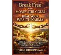 Break Free from Money Struggles and Heal Your Wealth Karma: 1000+ Guided Affirmations to Remove Financial Blocks, Reprogram Your Mind, and Step Into Lasting Abundance