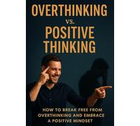Break Free from Overthinking: Your Complete Guide to Turning Worry into Positive Power and Achieving Personal Success: Overthinking, Anxiety, ... Positive Thinking, Self-Help, Mental Health,