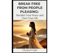 Break Free from People Pleasing: Reclaim Your Peace and Own Your Life.: Learn to say no, set boundaries, and live for yourself without guilt.