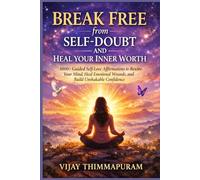 Break Free from Self-Doubt and Heal Your Inner Worth: 1000+ Guided Self-Love Affirmations to Rewire Your Mind, Heal Emotional Wounds, and Build Unshakable Confidence