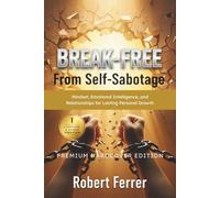 Break Free from Self-Sabotage: Mindset, Emotional Intelligence, and Relationships for Lasting Personal Growth