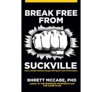 Break Free From Suckville: How a Simple Mental Change Will Spark Your Performance