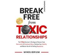 Break Free from Toxic Relationships: The 4 Step Survivor's Strategy to Recover from Narcissistic & Emotional Abuse, Reclaim Your Identity, and Master the Art of Setting Boundaries