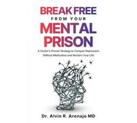 Break Free From Your Mental Prison: A Doctor’s Proven Strategy to Conquer Depression Without Medication and Reclaim Your Life