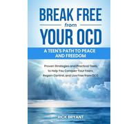 Break Free from Your OCD: A Teens Path to Peace and Freedom: Proven Strategies and Practical Tools to Help You Conquer Your Fears, Regain Control, and Live Free from OCD