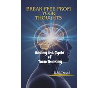 Break Free From Your Thoughts: Ending the Cycle of Toxic Thinking