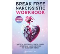 Break Free Narcissistic Workbook: Shatter the Grip of Manipulation, Find Strength after Betrayal and Rise to the Freedom you are Destined to Embrace