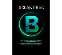 Break Free: The 14-Day Mental Reset A Guided Program to Understand Your Mind and Regain Control