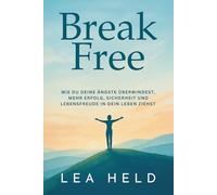 Break free: Wie du deine Ängste überwindest, mehr Erfolg, Sicherheit und Lebensfreude in dein Leben ziehst.